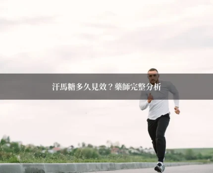 汗馬糖多久見效？藥師完整分析有效時間